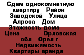 Сдам однокомнатную квартиру › Район ­ Заводской › Улица ­ Алроса › Дом ­ 3 › Этажность дома ­ 9 › Цена ­ 9 000 - Орловская обл., Орел г. Недвижимость » Квартиры аренда   . Орловская обл.